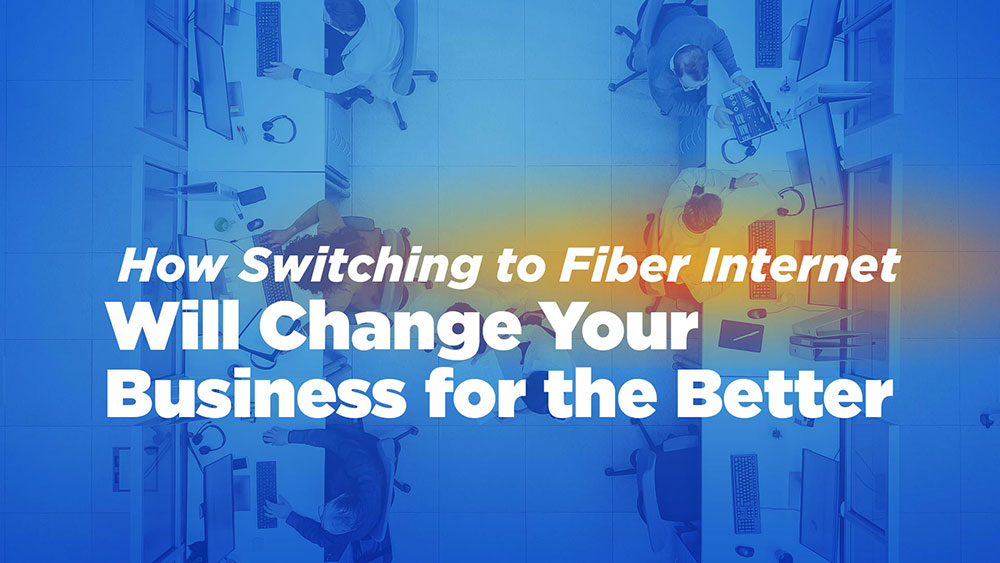 How Switching to Fiber Will Improve Your Business